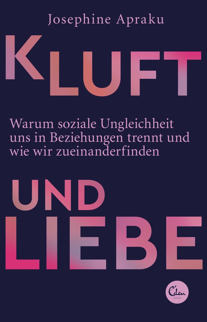 Josephine Apraku: Kluft und Liebe. Warum soziale Ungleichheit uns in Liebesbeziehungen trennt und wie wir zueinanderfinden