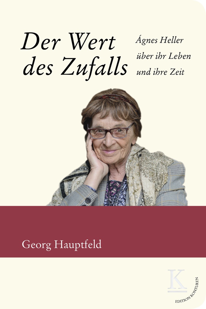 Agnes Heller: Der Wert des Zufalls. Ágnes Heller über ihr Leben und ihre Zeit