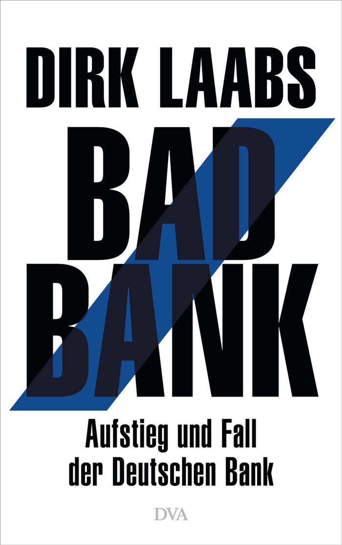 Dirk Laabs: Bad Bank. Aufstieg und Fall der Deutschen Bank