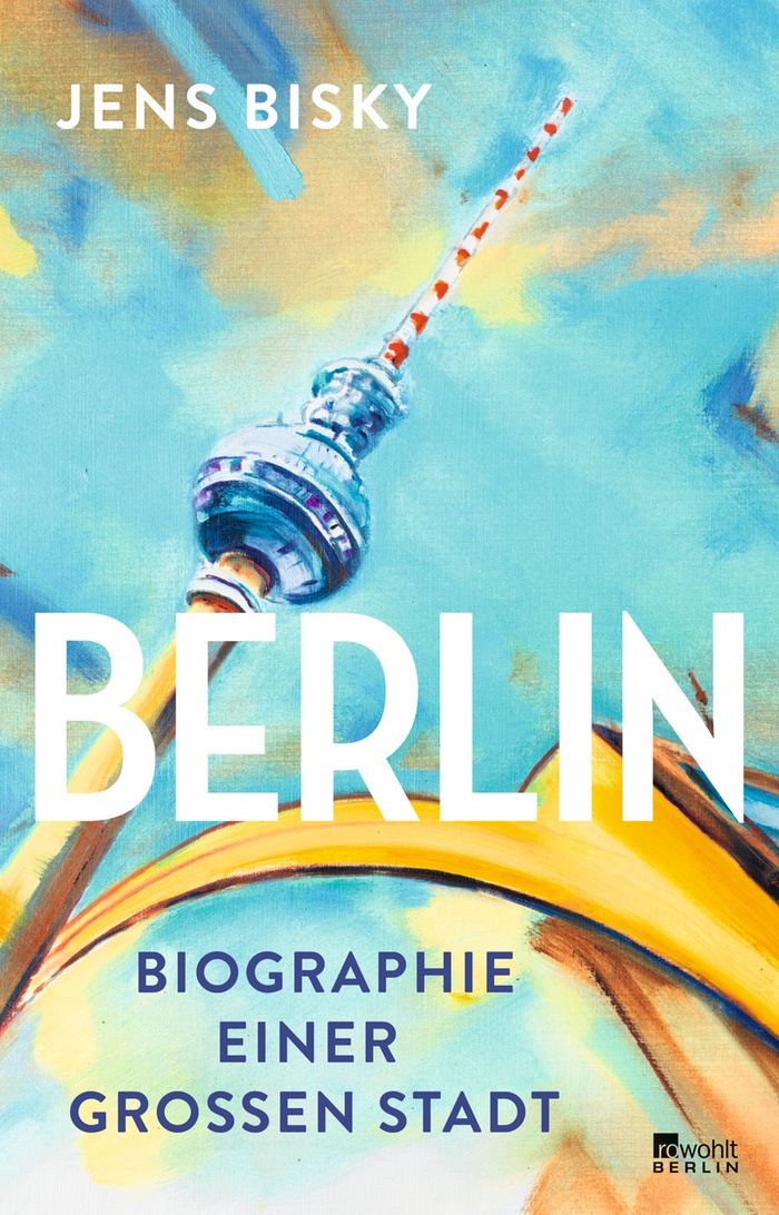 Jens Bisky: Berlin. Biographie einer großen Stadt