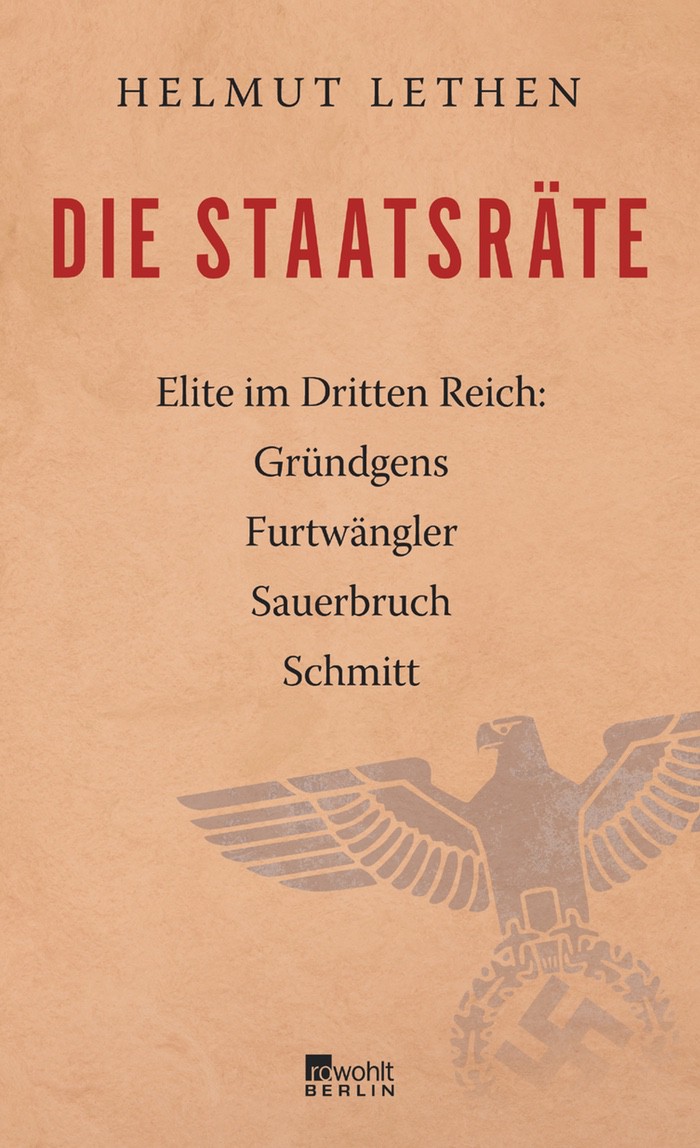 Helmut Lethen: Die Staatsräte. Elite im Dritten Reich. Gründgens, Furtwängler, Sauerbruch, Schmitt