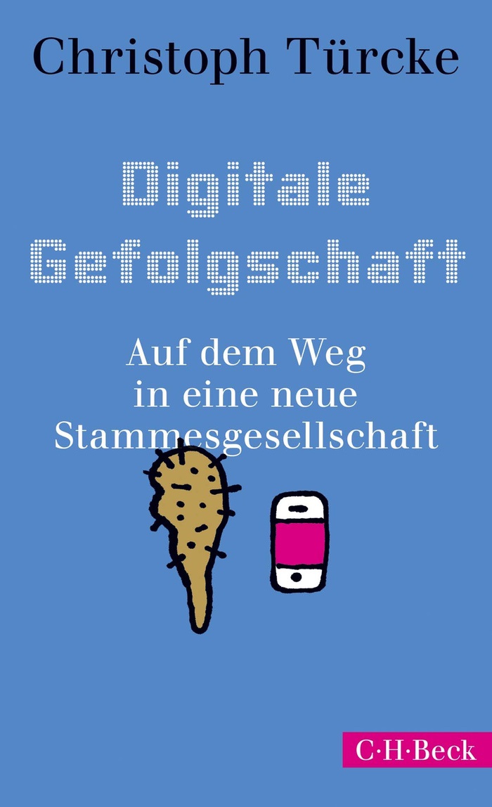 Christoph Türcke: Digitale Gefolgschaft. Auf dem Weg in eine neue Stammesgesellschaft