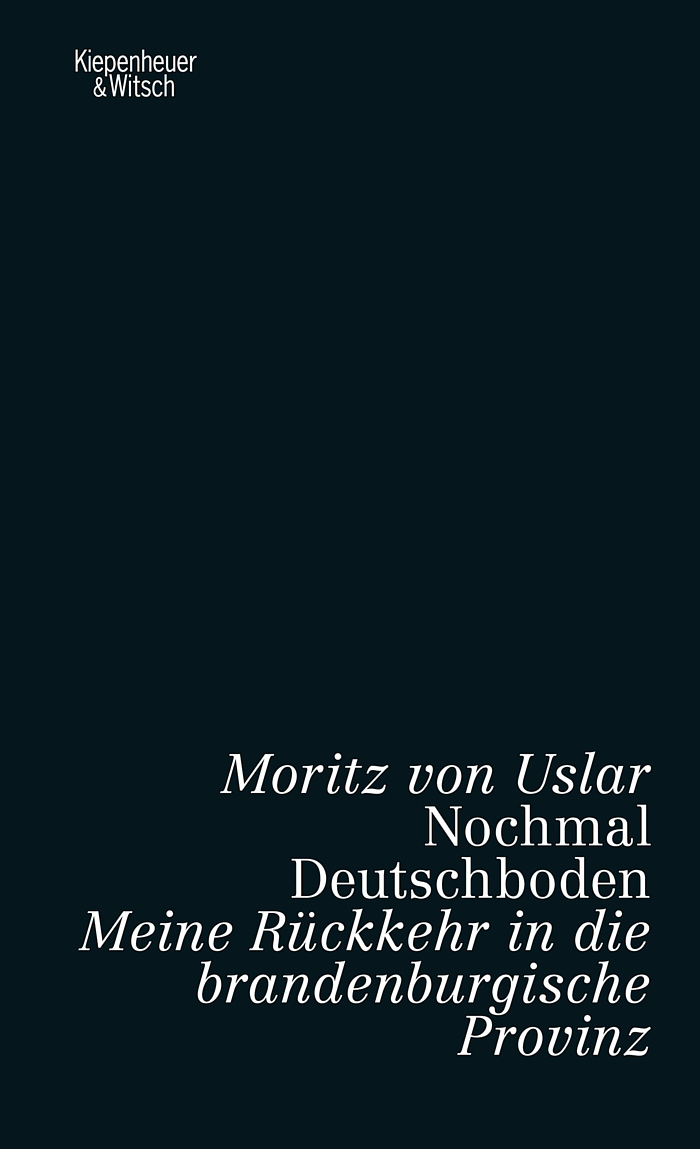Moritz von Uslar: Nochmal Deutschboden Meine Rückkehr in die brandenburgische Provinz